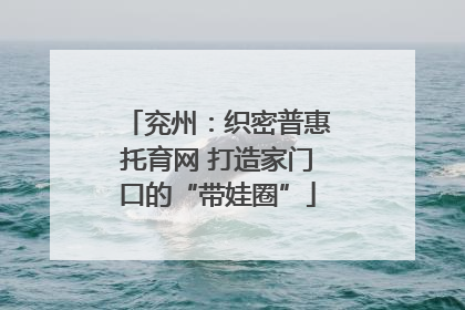 兖州：织密普惠托育网 打造家门口的“带娃圈”