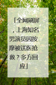 全网刷屏，上海知名男演员因按摩被送医抢救？多方回应