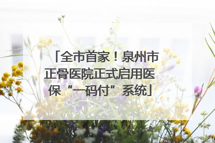 全市首家！泉州市正骨医院正式启用医保“一码付”系统