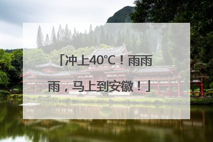 冲上40℃！雨雨雨，马上到安徽！