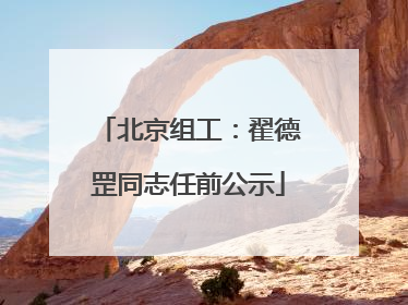 北京组工：翟德罡同志任前公示