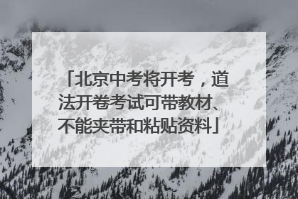 北京中考将开考，道法开卷考试可带教材、不能夹带和粘贴资料