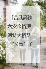 合武高铁六安金裕淠河特大桥又“长高”了