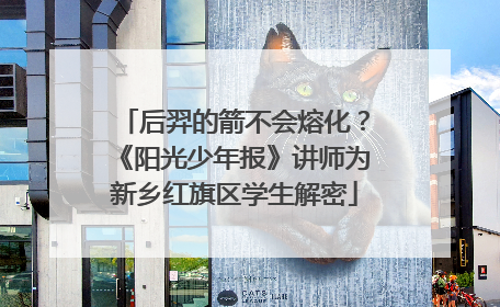 后羿的箭不会熔化？《阳光少年报》讲师为新乡红旗区学生解密