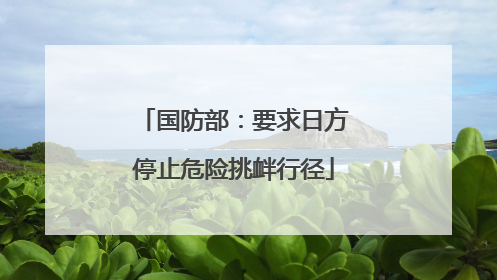 国防部：要求日方停止危险挑衅行径