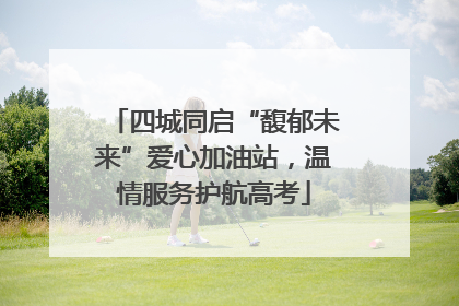 四城同启“馥郁未来”爱心加油站，温情服务护航高考