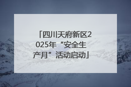 四川天府新区2025年“安全生产月”活动启动