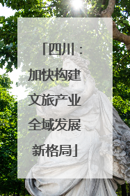 四川：加快构建文旅产业全域发展新格局