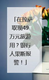 在拉萨取现49万元旅游用？银行人果断报警！