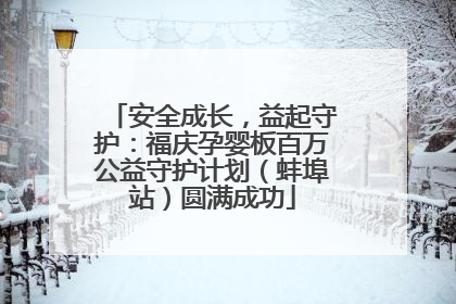 安全成长，益起守护：福庆孕婴板百万公益守护计划（蚌埠站）圆满成功