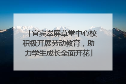宜宾翠屏草堂中心校积极开展劳动教育，助力学生成长全面开花