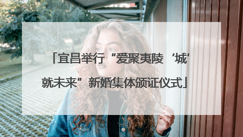 宜昌举行“爱聚夷陵‘城’就未来”新婚集体颁证仪式