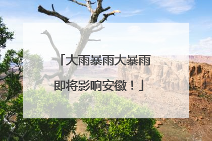 大雨暴雨大暴雨即将影响安徽！