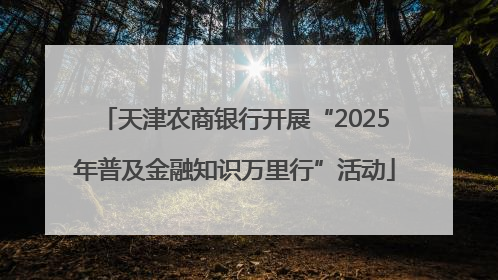 天津农商银行开展“2025年普及金融知识万里行”活动