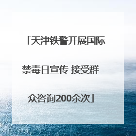 天津铁警开展国际禁毒日宣传 接受群众咨询200余次