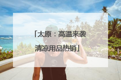 太原：高温来袭 清凉用品热销