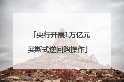 央行开展1万亿元买断式逆回购操作