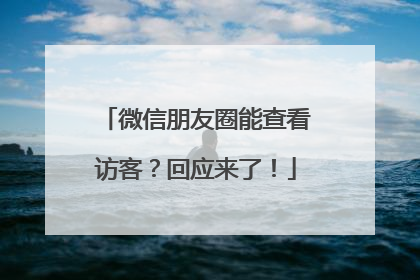 微信朋友圈能查看访客？回应来了！