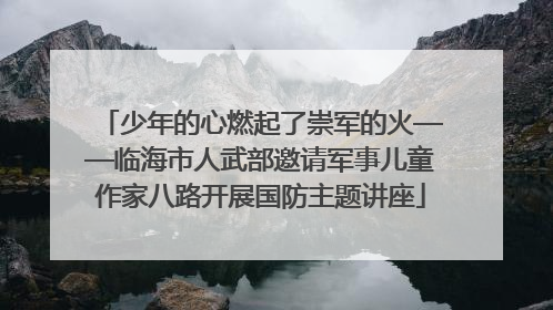 少年的心燃起了崇军的火——临海市人武部邀请军事儿童作家八路开展国防主题讲座