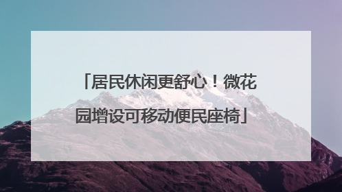 居民休闲更舒心！微花园增设可移动便民座椅