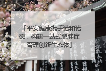 平安健康携手诺和诺德，构建一站式肥胖症管理创新生态体