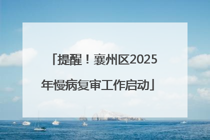 提醒！襄州区2025年慢病复审工作启动
