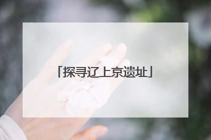 探寻辽上京遗址