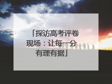 探访高考评卷现场：让每一分有理有据
