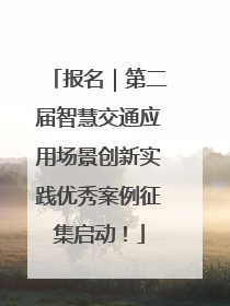 报名｜第二届智慧交通应用场景创新实践优秀案例征集启动！