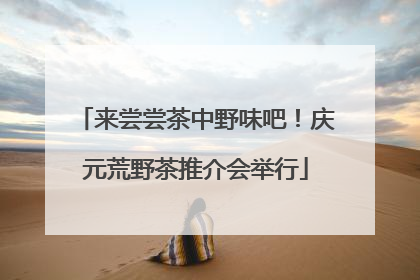 来尝尝茶中野味吧！庆元荒野茶推介会举行
