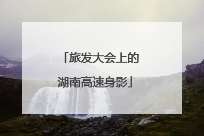 旅发大会上的湖南高速身影