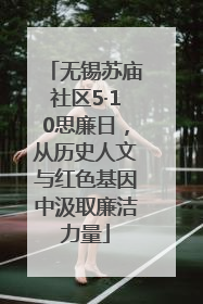 无锡苏庙社区5·10思廉日，从历史人文与红色基因中汲取廉洁力量