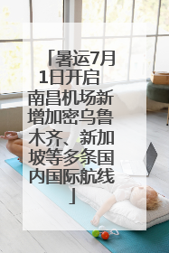 暑运7月1日开启 南昌机场新增加密乌鲁木齐、新加坡等多条国内国际航线