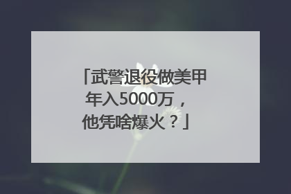 武警退役做美甲年入5000万，他凭啥爆火？