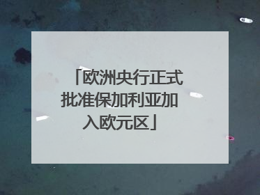 欧洲央行正式批准保加利亚加入欧元区