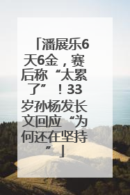 潘展乐6天6金，赛后称“太累了”！33岁孙杨发长文回应“为何还在坚持”