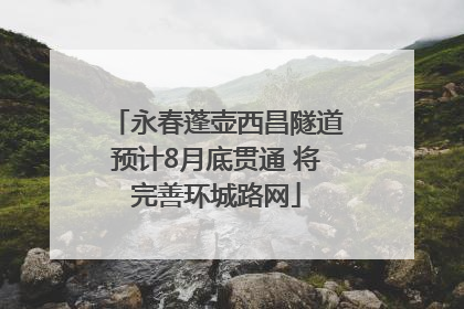 永春蓬壶西昌隧道预计8月底贯通 将完善环城路网