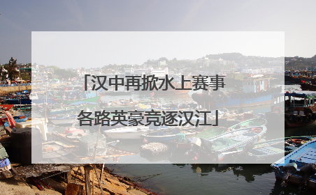 汉中再掀水上赛事 各路英豪竞逐汉江