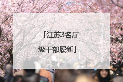 江苏3名厅级干部履新