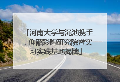 河南大学与渑池携手，仰韶彩陶研究院暨实习实践基地揭牌