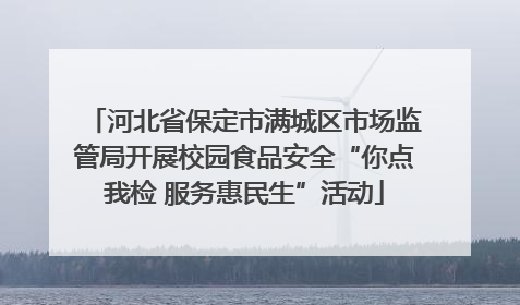 河北省保定市满城区市场监管局开展校园食品安全“你点我检 服务惠民生”活动
