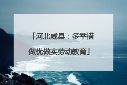 河北威县：多举措做优做实劳动教育
