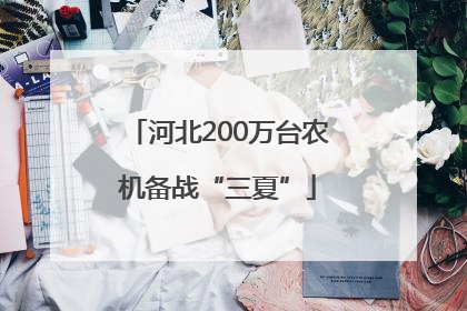 河北200万台农机备战“三夏”