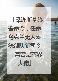 泽连斯基签署命令，任命乌克兰无人系统部队新司令，其曾是商界大佬
