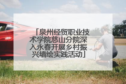 泉州经贸职业技术学院慈山分院深入永春开展乡村振兴墙绘实践活动