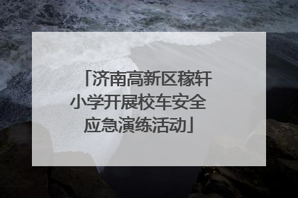 济南高新区稼轩小学开展校车安全应急演练活动