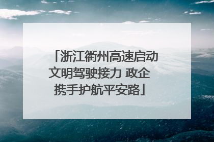浙江衢州高速启动文明驾驶接力 政企携手护航平安路