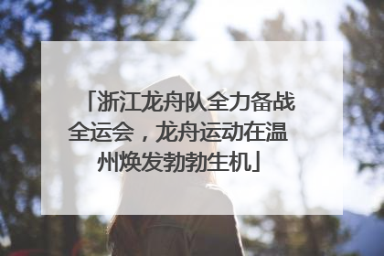 浙江龙舟队全力备战全运会，龙舟运动在温州焕发勃勃生机
