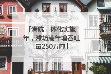 港航一体化实施一年，潍坊港年增吞吐量250万吨