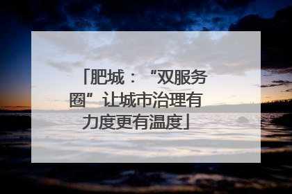肥城：“双服务圈”让城市治理有力度更有温度
